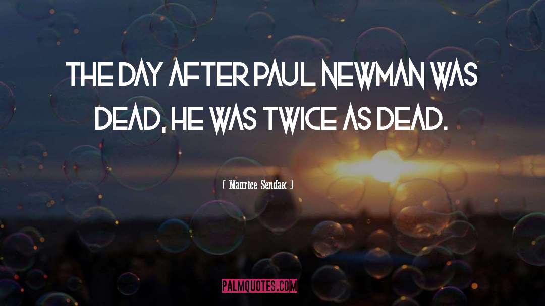 Maurice Sendak Quotes: The day after Paul Newman