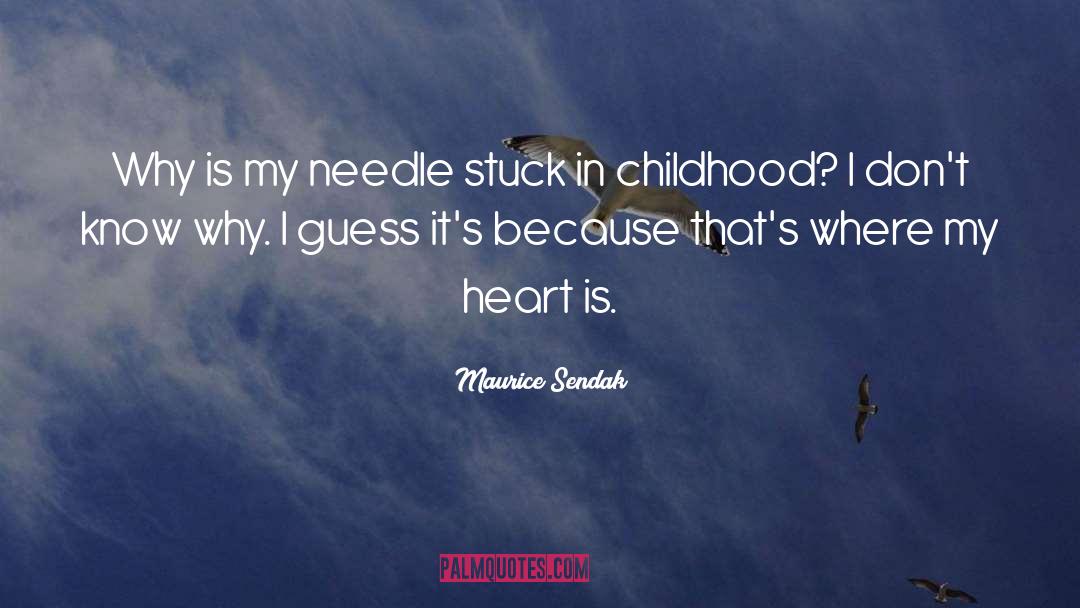 Maurice Sendak Quotes: Why is my needle stuck