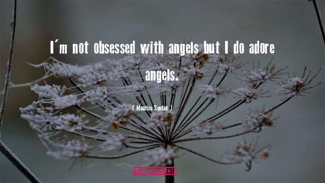 Maurice Sendak Quotes: I'm not obsessed with angels
