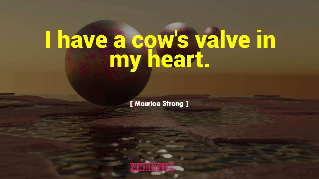 Maurice Strong Quotes: I have a cow's valve