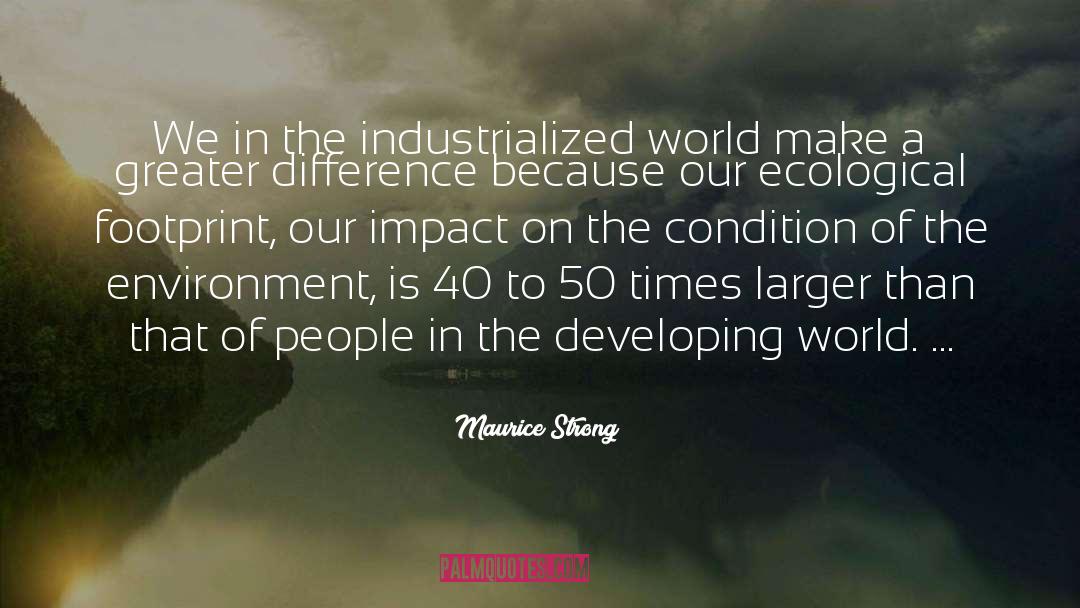 Maurice Strong Quotes: We in the industrialized world