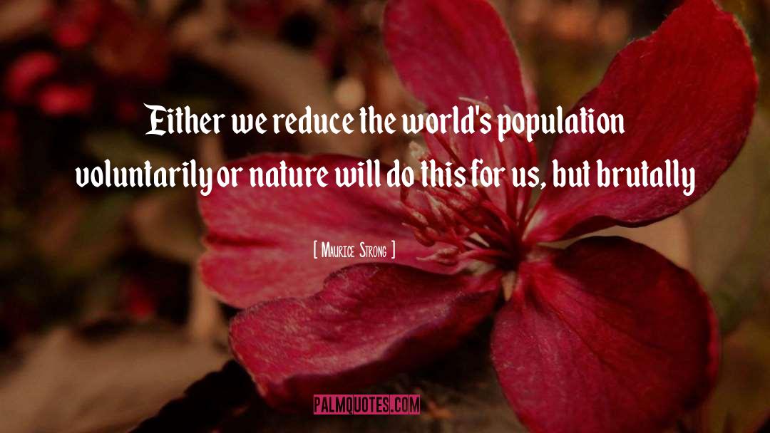 Maurice Strong Quotes: Either we reduce the world's