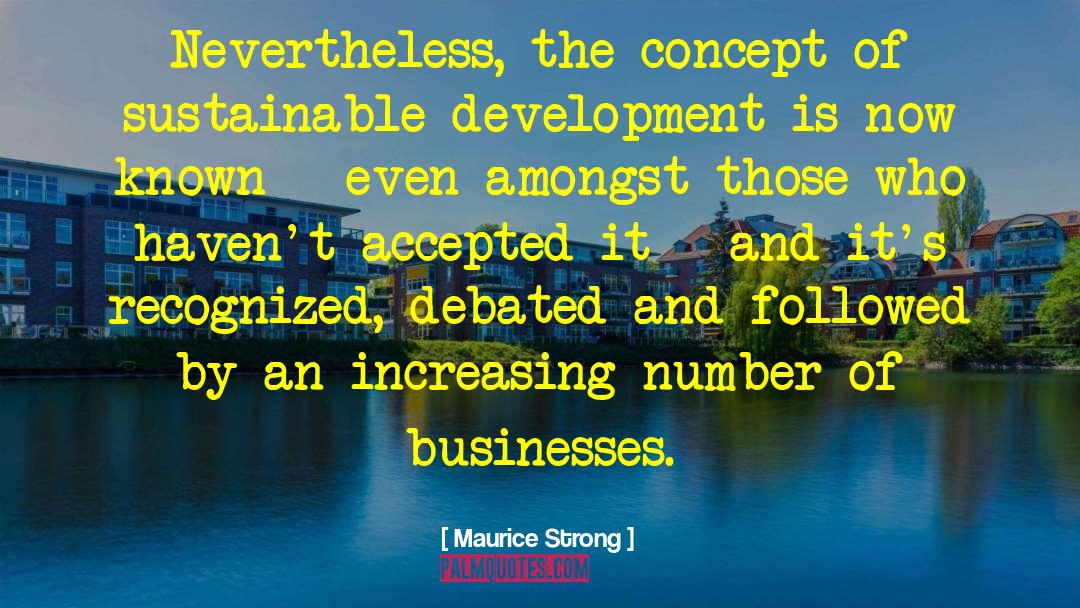 Maurice Strong Quotes: Nevertheless, the concept of sustainable