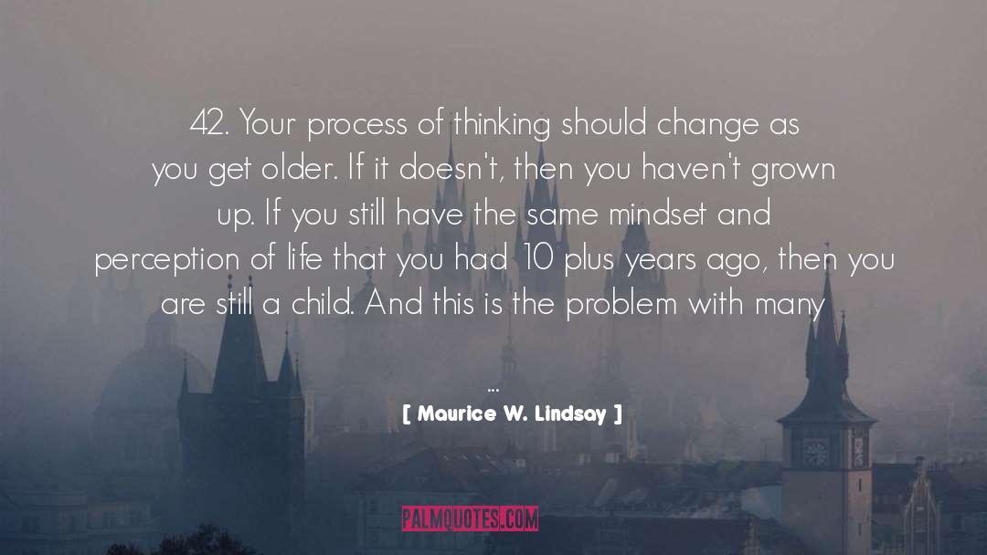 Maurice W. Lindsay Quotes: 42. Your process of thinking