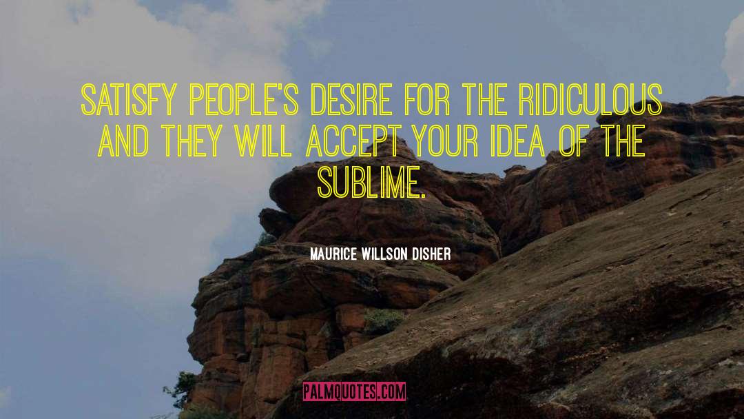 Maurice Willson Disher Quotes: Satisfy people's desire for the