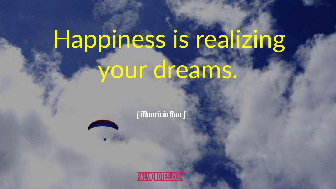 Mauricio Rua Quotes: Happiness is realizing your dreams.