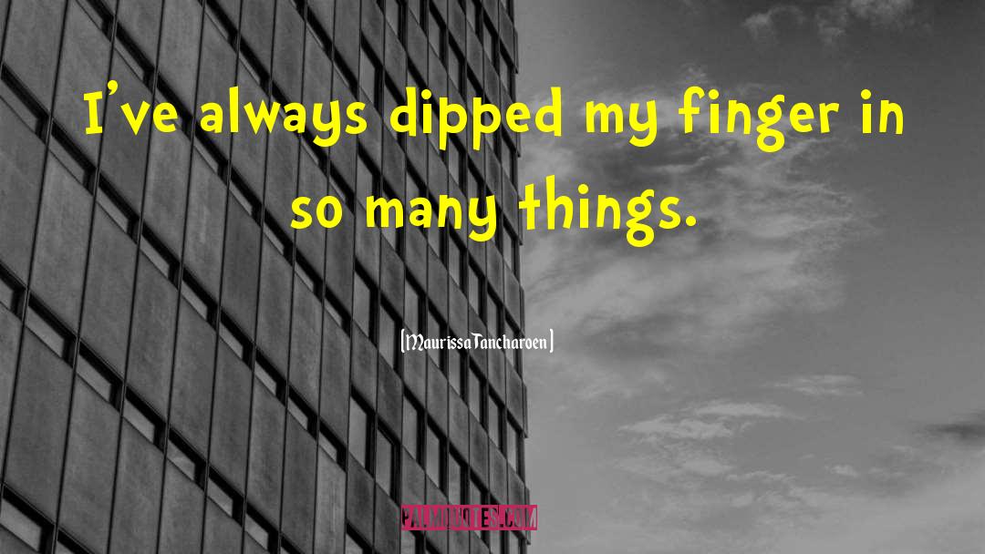 Maurissa Tancharoen Quotes: I've always dipped my finger