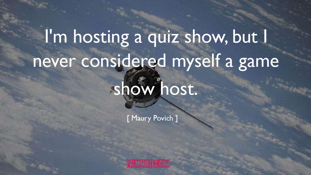 Maury Povich Quotes: I'm hosting a quiz show,