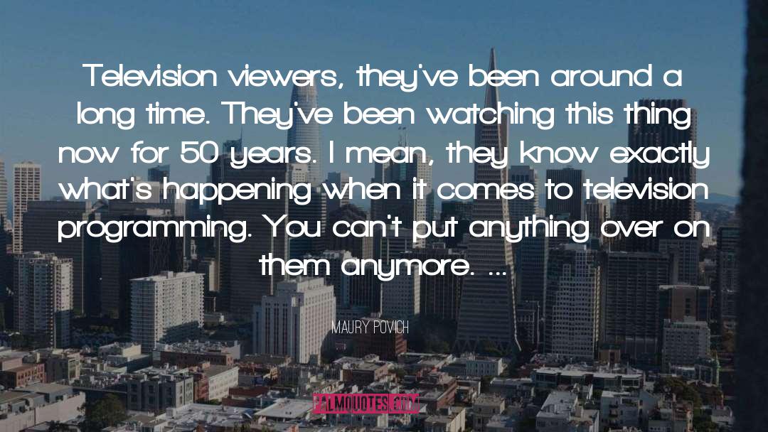 Maury Povich Quotes: Television viewers, they've been around