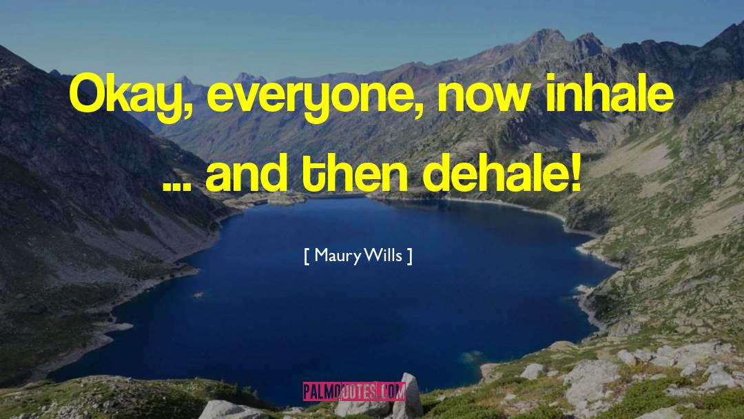 Maury Wills Quotes: Okay, everyone, now inhale ...