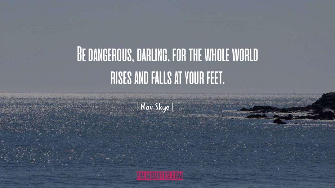 Mav Skye Quotes: Be dangerous, darling, for the