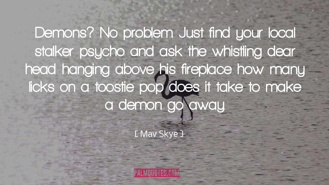 Mav Skye Quotes: Demons? No problem. Just find