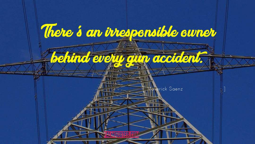 Maverick Saenz Quotes: There's an irresponsible owner behind