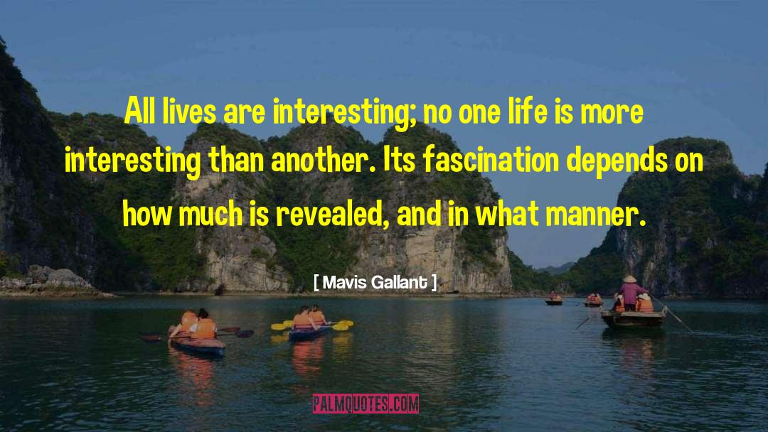 Mavis Gallant Quotes: All lives are interesting; no