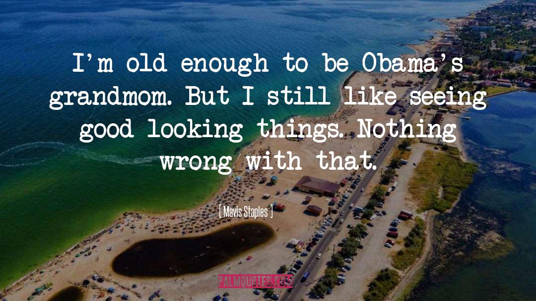 Mavis Staples Quotes: I'm old enough to be