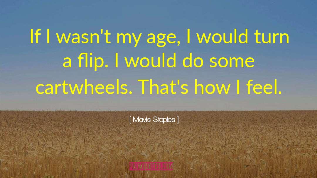 Mavis Staples Quotes: If I wasn't my age,
