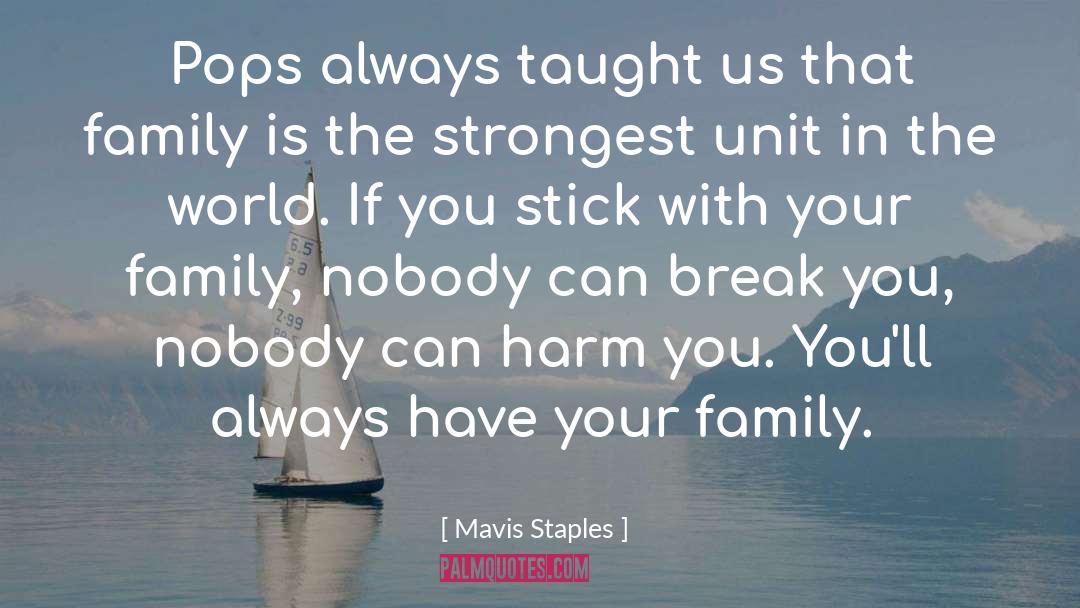 Mavis Staples Quotes: Pops always taught us that
