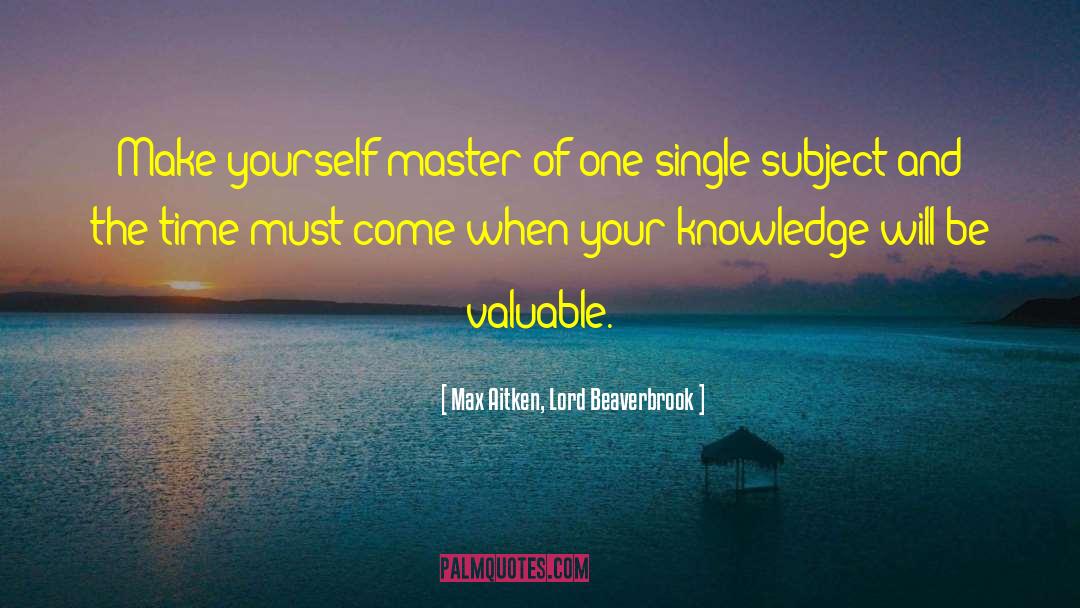 Max Aitken, Lord Beaverbrook Quotes: Make yourself master of one