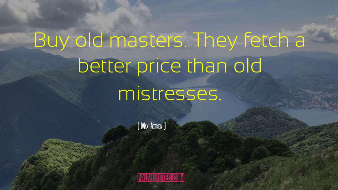 Max Aitken Quotes: Buy old masters. They fetch