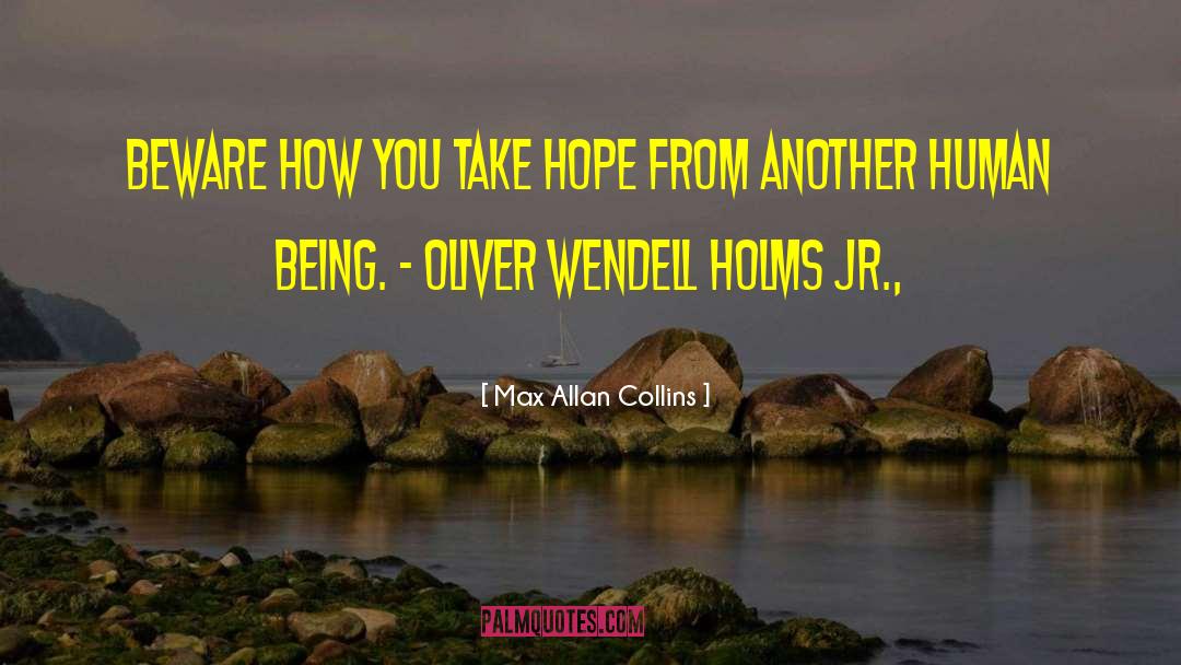 Max Allan Collins Quotes: Beware how you take hope