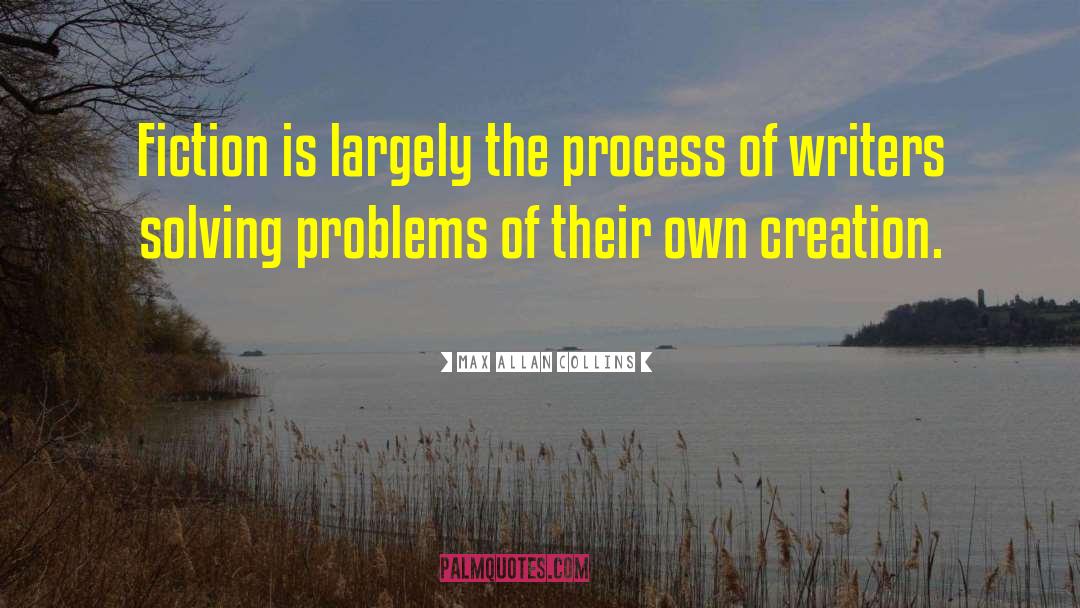 Max Allan Collins Quotes: Fiction is largely the process