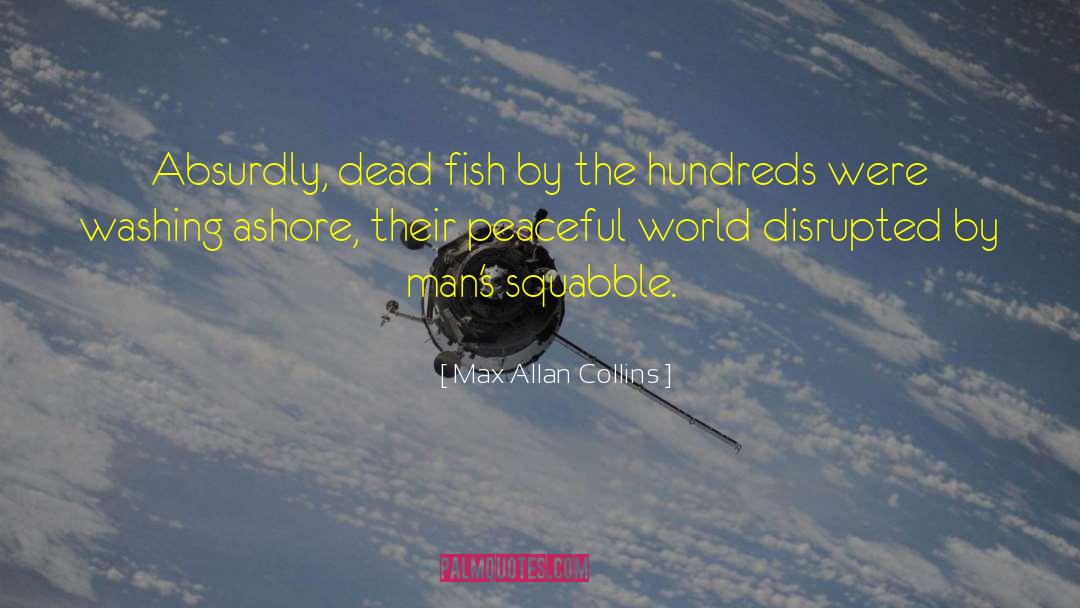 Max Allan Collins Quotes: Absurdly, dead fish by the