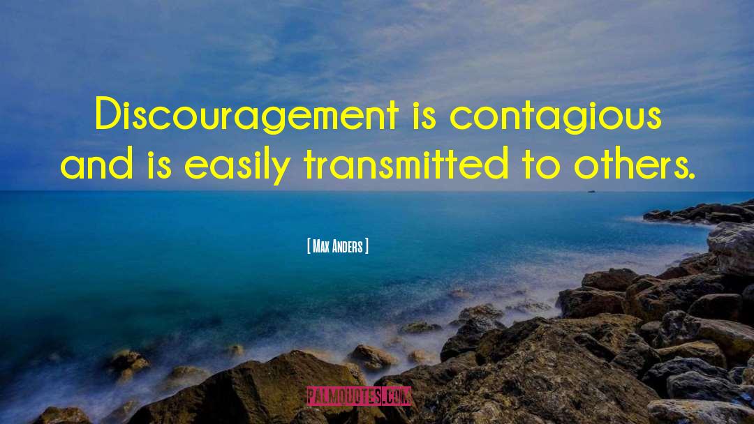 Max Anders Quotes: Discouragement is contagious and is