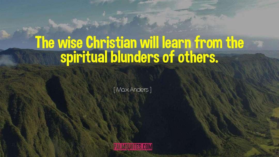 Max Anders Quotes: The wise Christian will learn