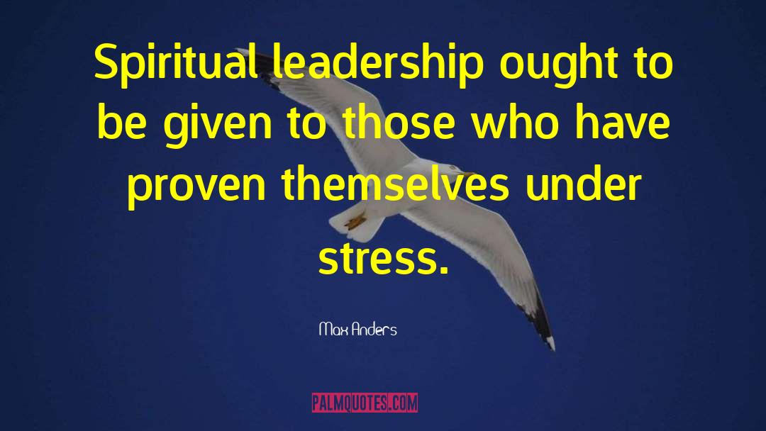 Max Anders Quotes: Spiritual leadership ought to be