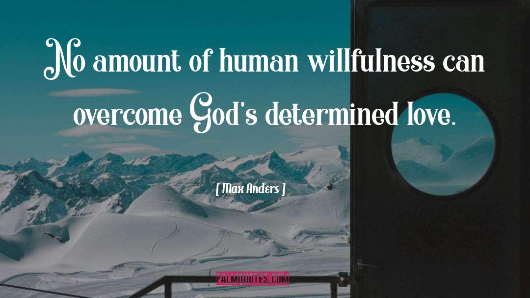 Max Anders Quotes: No amount of human willfulness