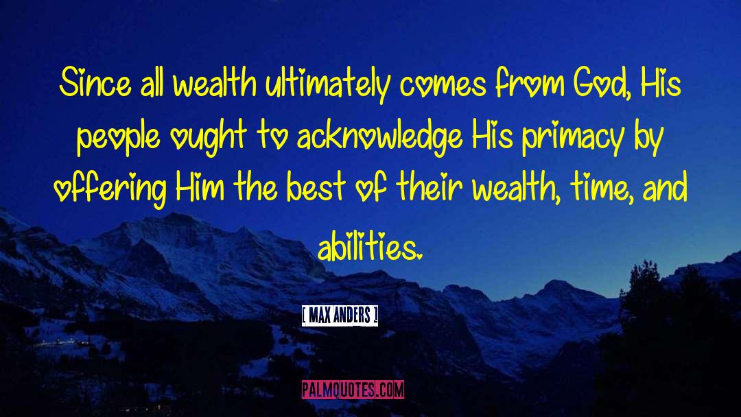 Max Anders Quotes: Since all wealth ultimately comes