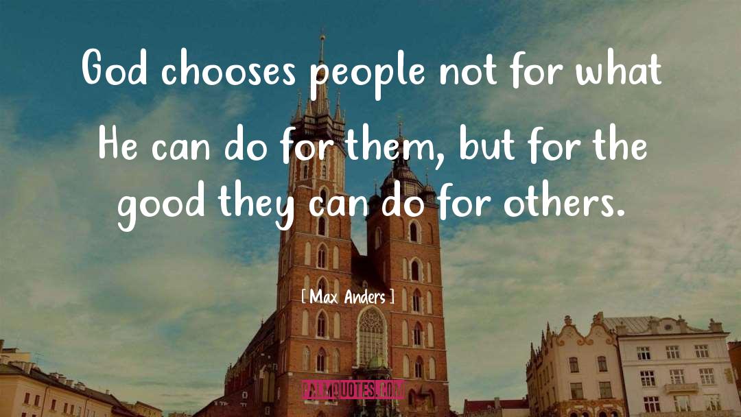 Max Anders Quotes: God chooses people not for