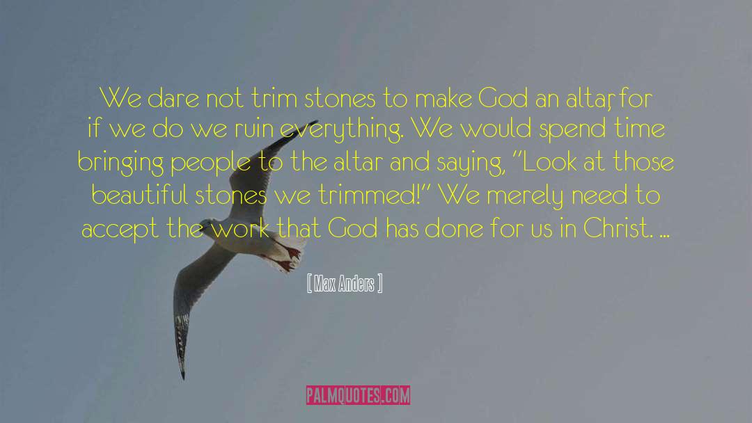 Max Anders Quotes: We dare not trim stones