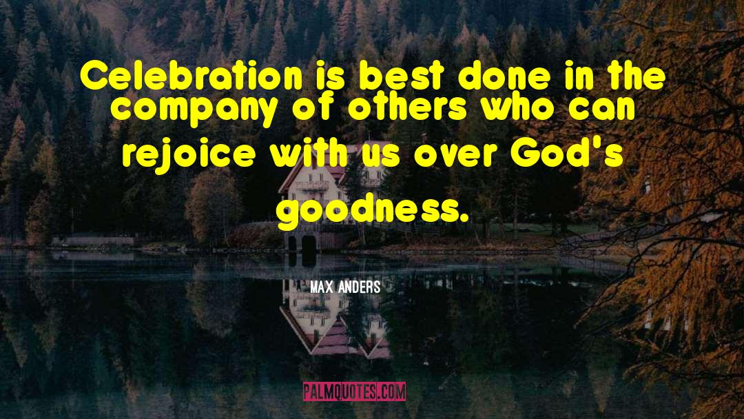 Max Anders Quotes: Celebration is best done in