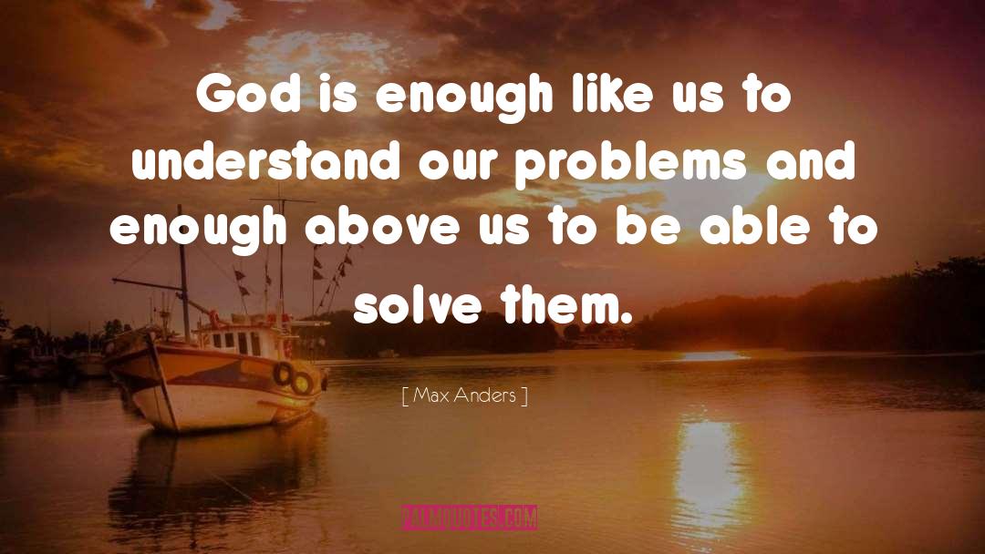 Max Anders Quotes: God is enough like us