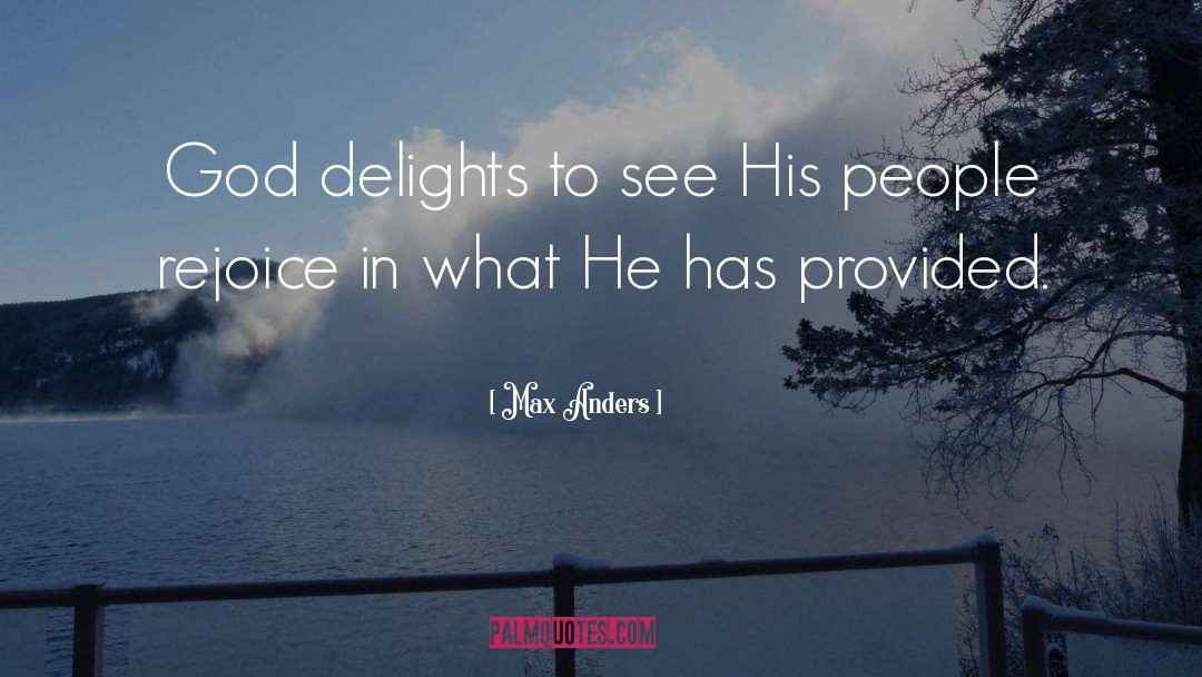 Max Anders Quotes: God delights to see His
