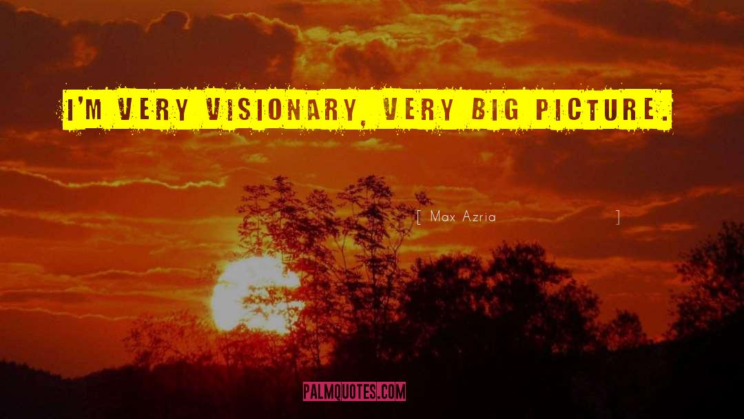 Max Azria Quotes: I'm very visionary, very big
