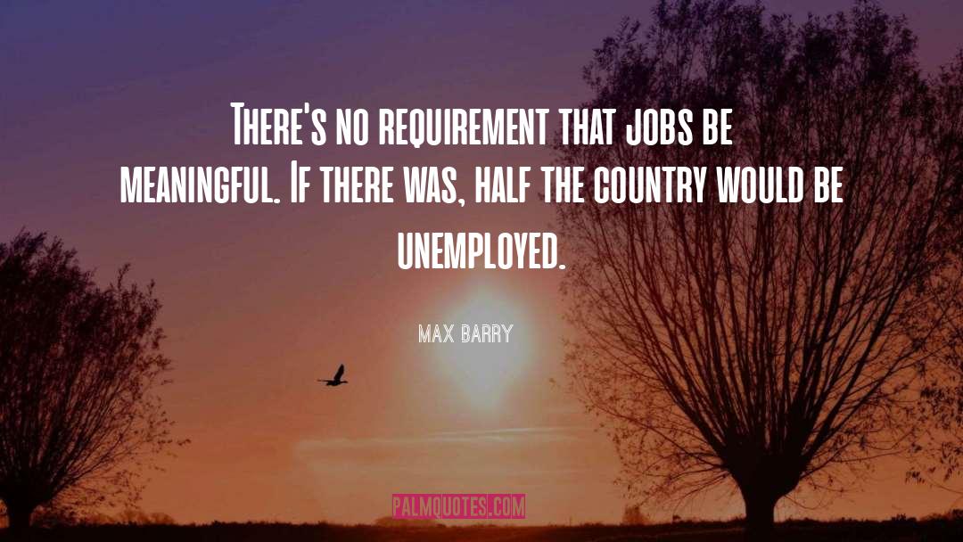 Max Barry Quotes: There's no requirement that jobs