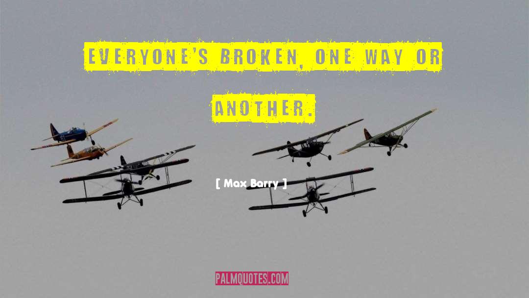 Max Barry Quotes: Everyone's broken, one way or