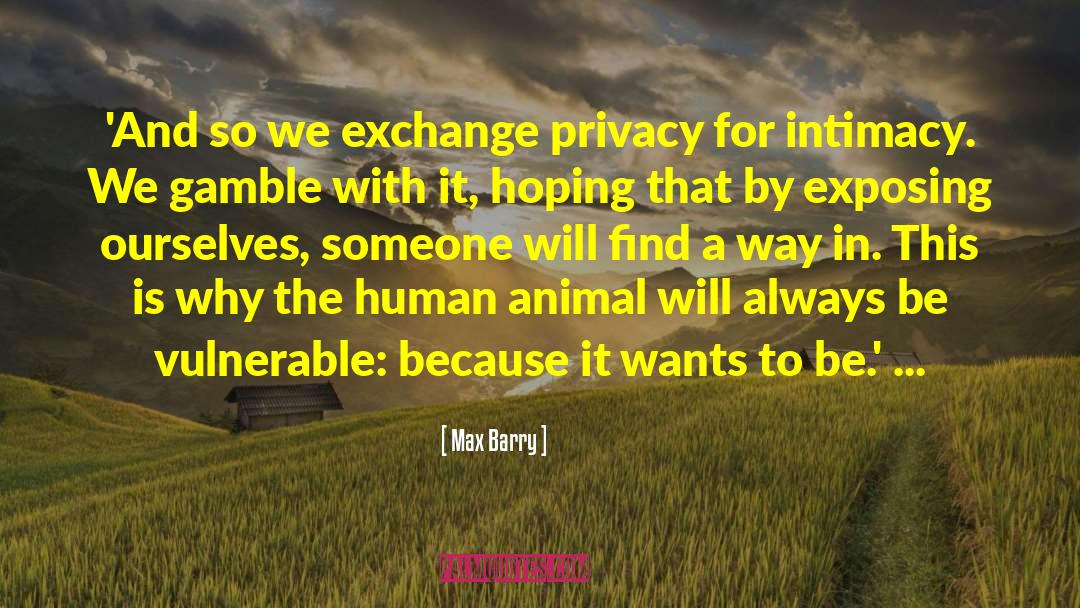 Max Barry Quotes: 'And so we exchange privacy