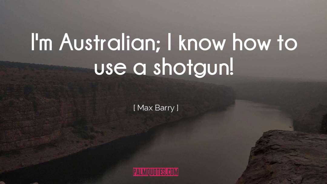Max Barry Quotes: I'm Australian; I know how