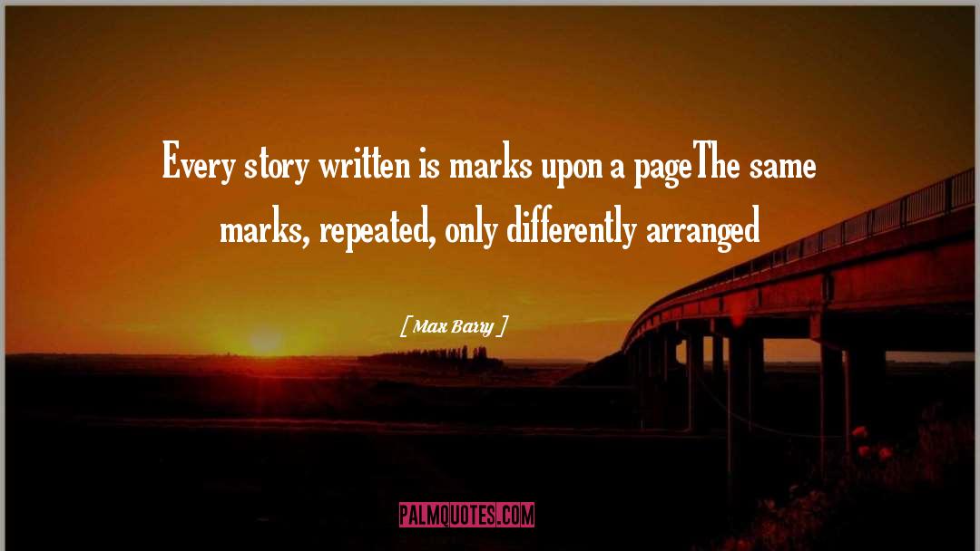 Max Barry Quotes: Every story written is <br>marks