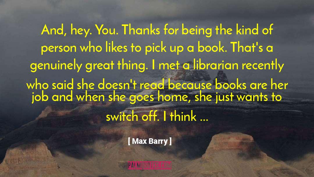 Max Barry Quotes: And, hey. You. Thanks for