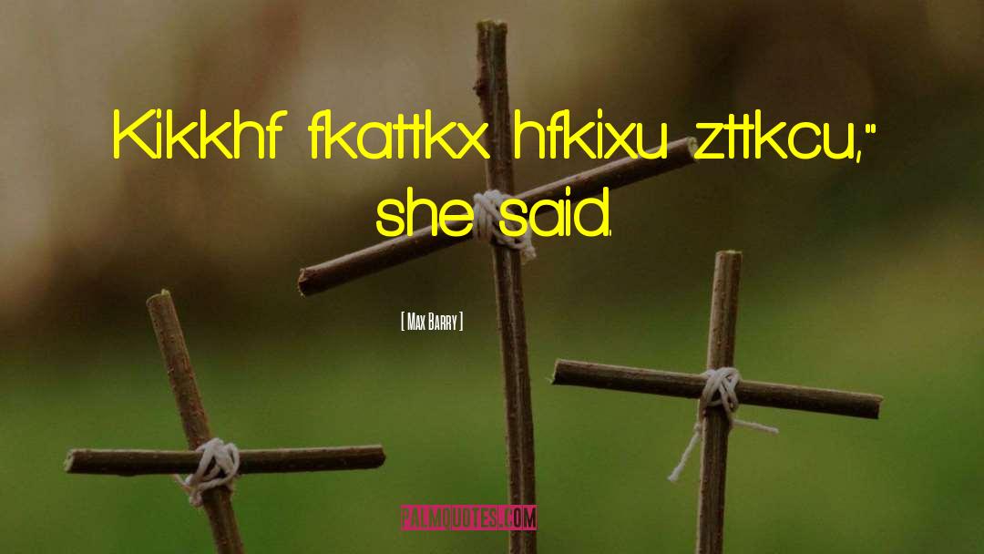 Max Barry Quotes: Kikkhf fkattkx hfkixu zttkcu,