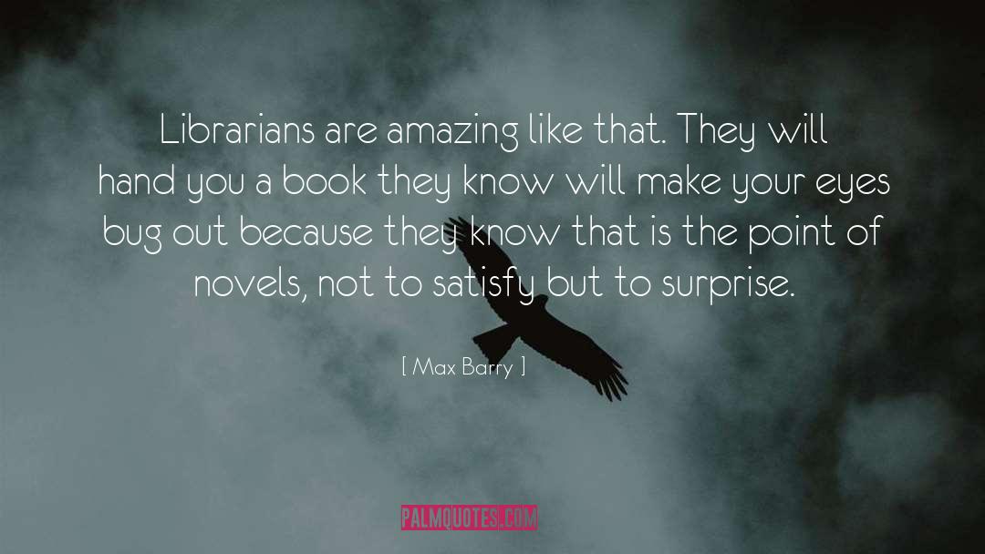 Max Barry Quotes: Librarians are amazing like that.