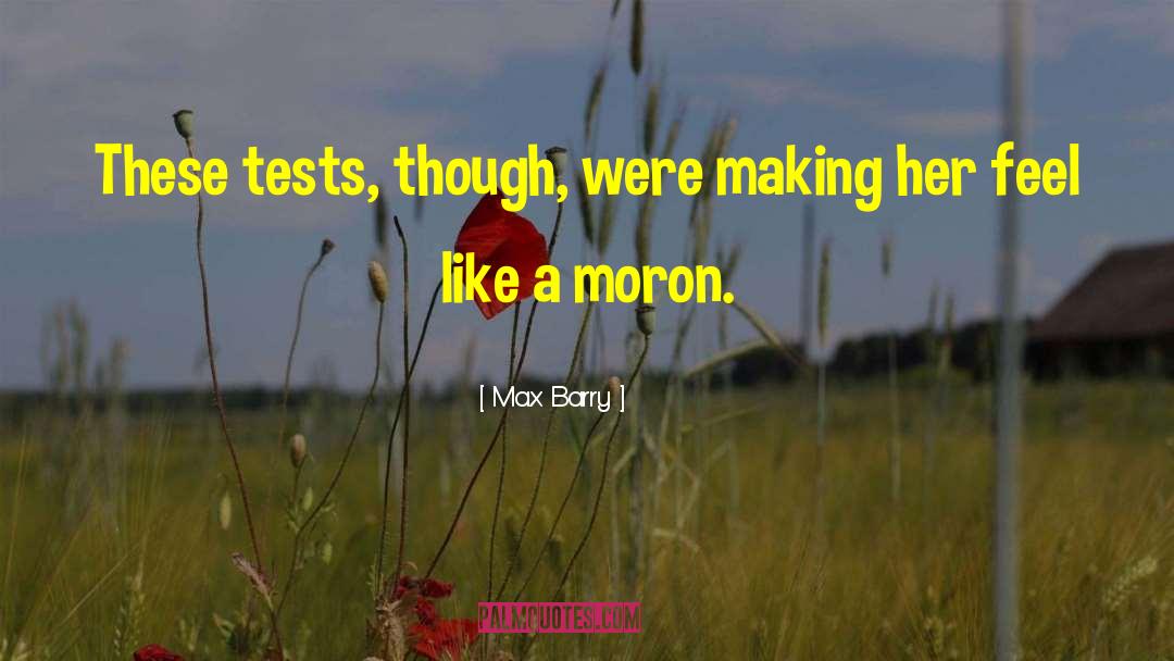 Max Barry Quotes: These tests, though, were making