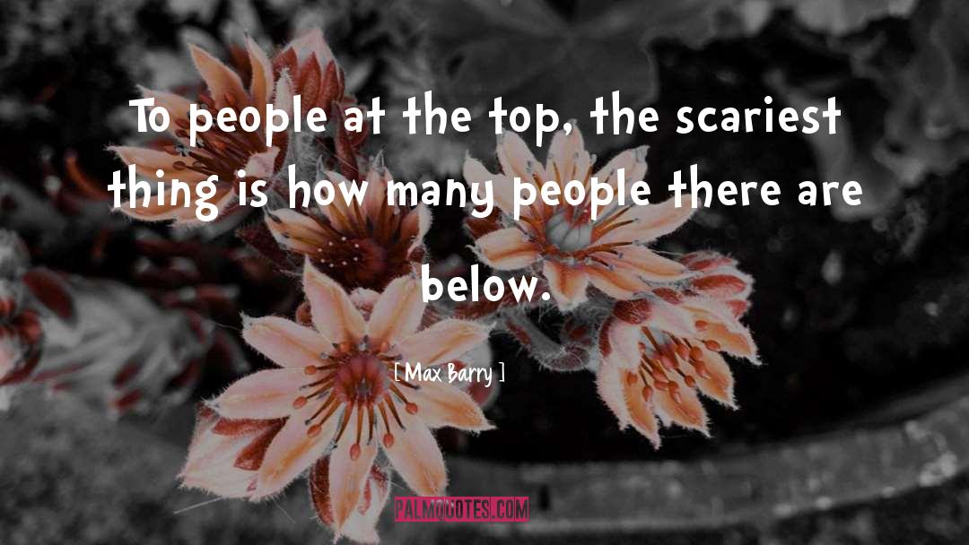 Max Barry Quotes: To people at the top,