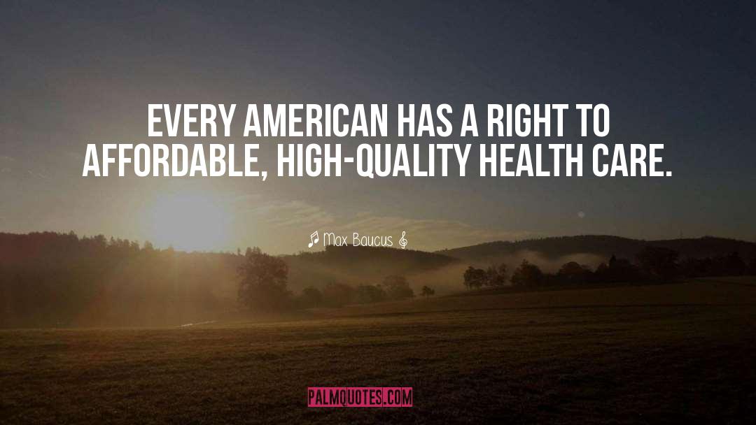 Max Baucus Quotes: Every American has a right
