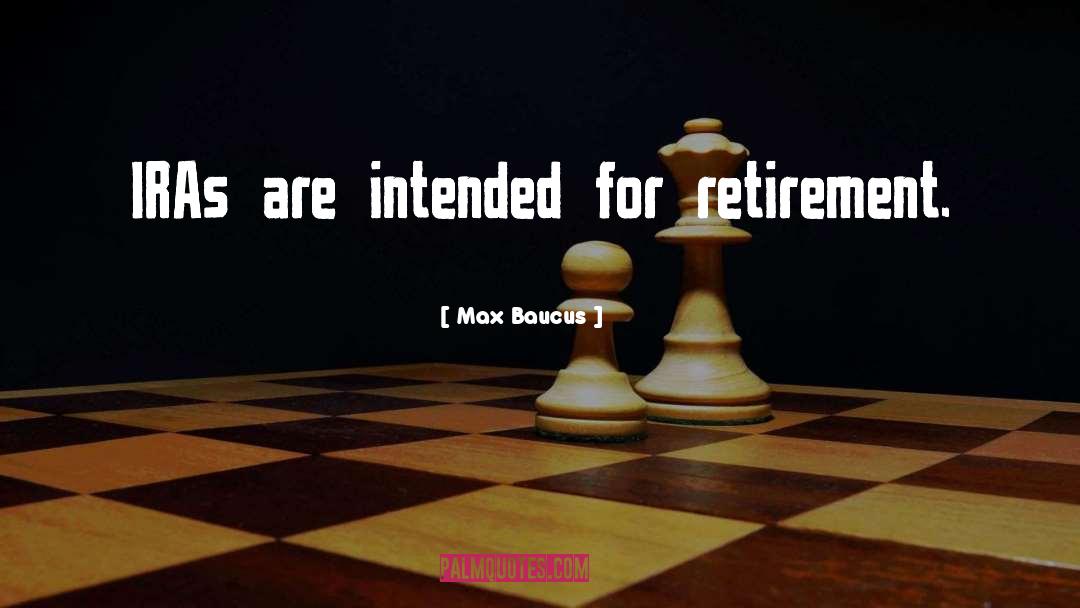 Max Baucus Quotes: IRAs are intended for retirement.