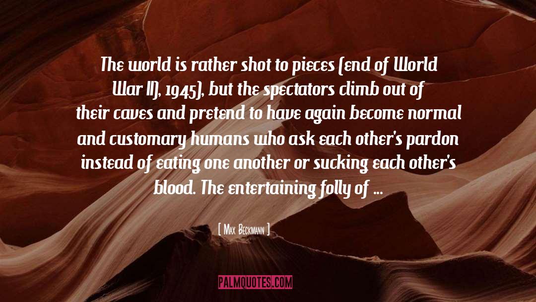 Max Beckmann Quotes: The world is rather shot